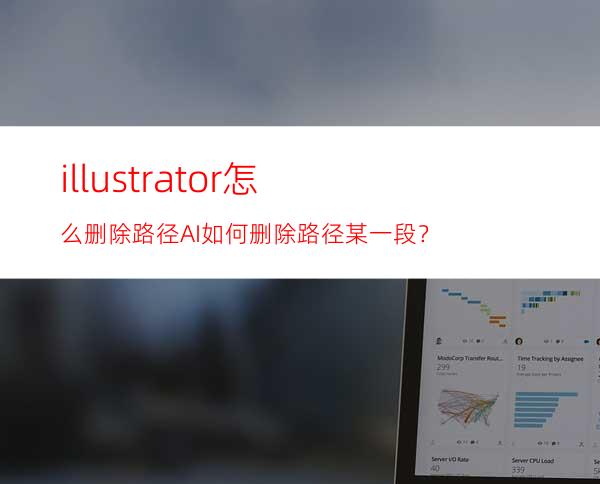 illustrator怎么删除路径AI如何删除路径某一段？