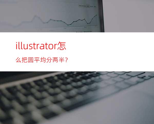 illustrator怎么把圆平均分两半？