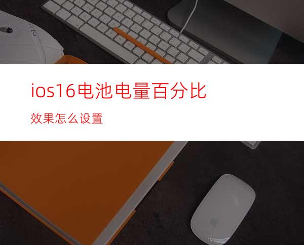 ios16电池电量百分比效果怎么设置