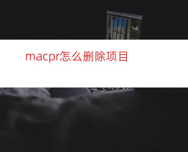 macpr怎么删除项目