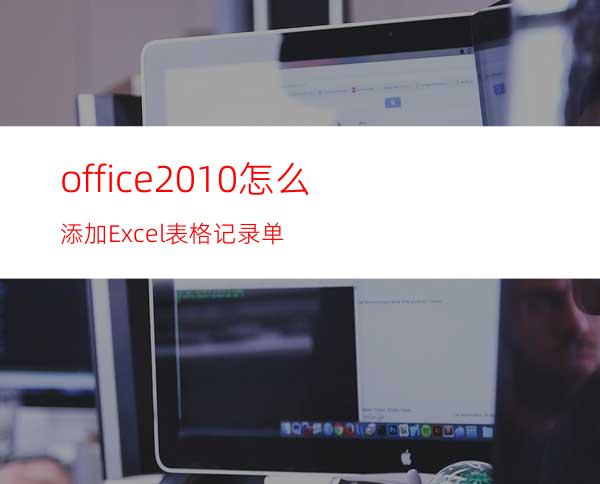 office2010怎么添加Excel表格记录单