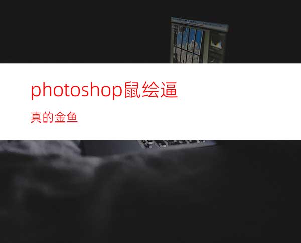 photoshop鼠绘逼真的金鱼