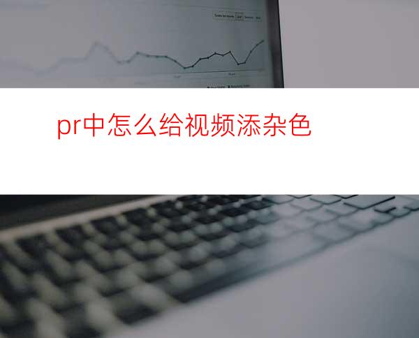 pr中怎么给视频添杂色