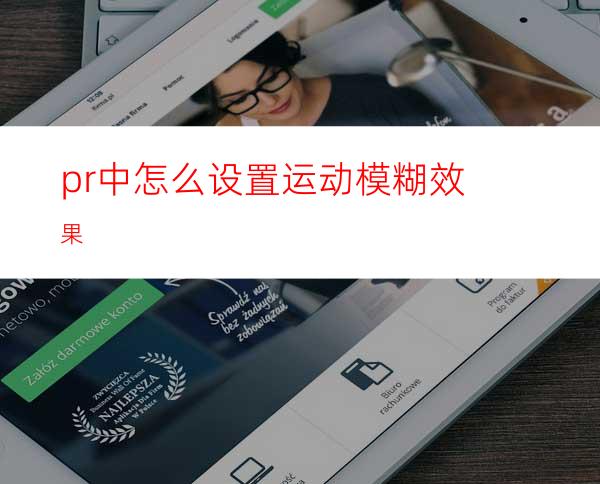 pr中怎么设置运动模糊效果