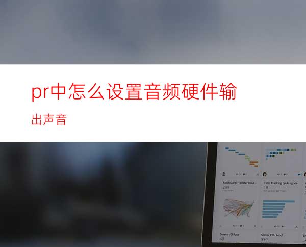 pr中怎么设置音频硬件输出声音