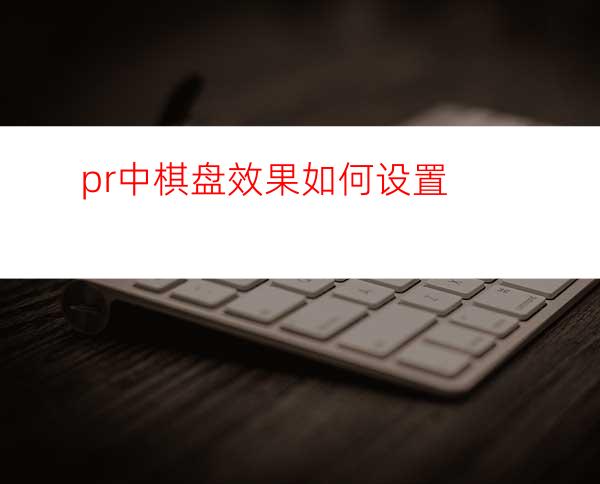 pr中棋盘效果如何设置