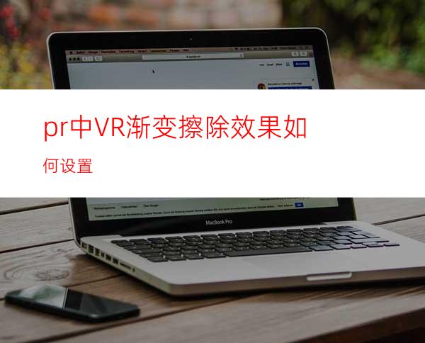 pr中VR渐变擦除效果如何设置