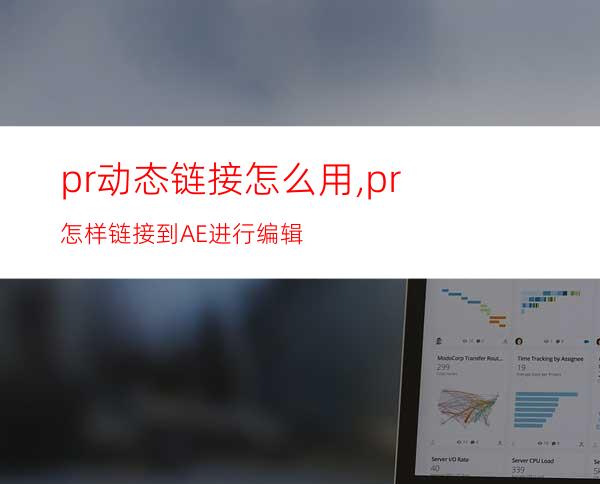pr动态链接怎么用,pr怎样链接到AE进行编辑