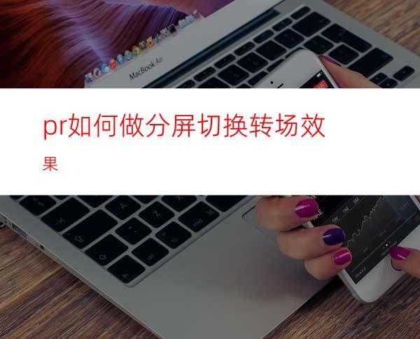 pr如何做分屏切换转场效果
