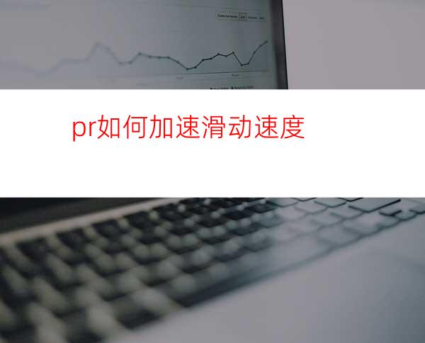 pr如何加速滑动速度