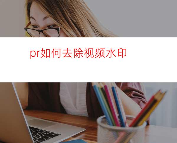 pr如何去除视频水印