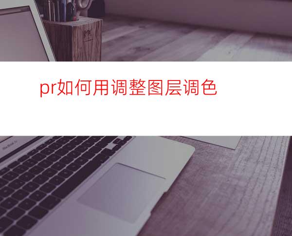 pr如何用调整图层调色