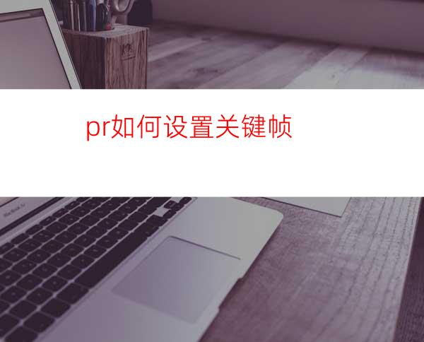pr如何设置关键帧