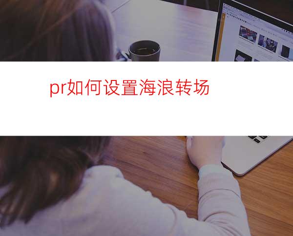 pr如何设置海浪转场