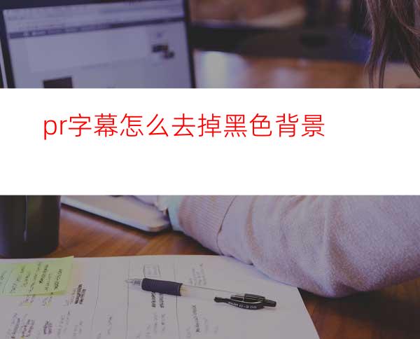 pr字幕怎么去掉黑色背景