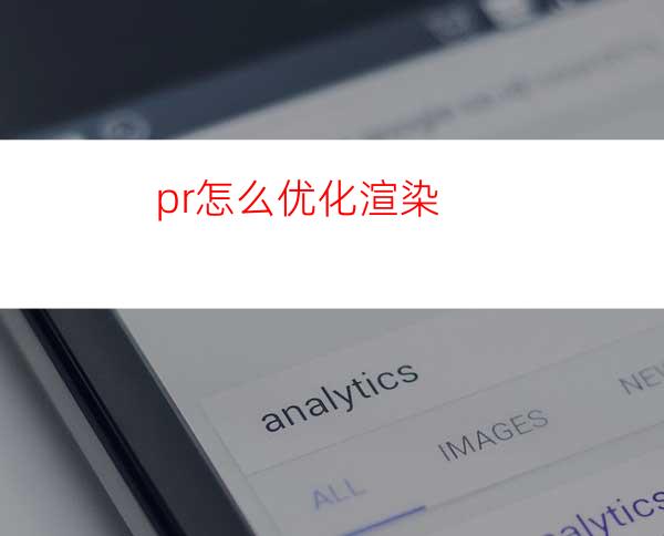pr怎么优化渲染