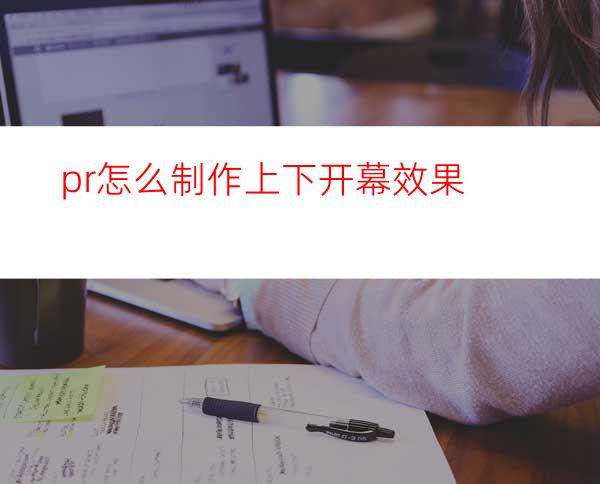 pr怎么制作上下开幕效果