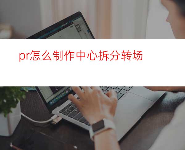 pr怎么制作中心拆分转场