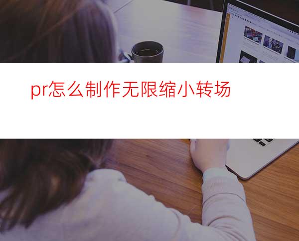 pr怎么制作无限缩小转场