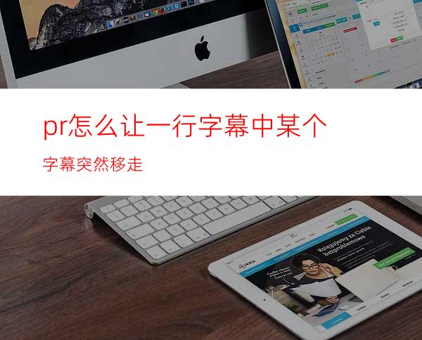 pr怎么让一行字幕中某个字幕突然移走