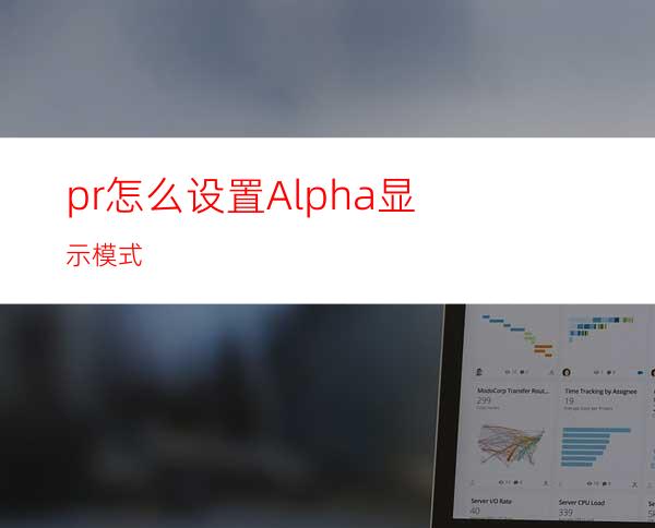pr怎么设置Alpha显示模式