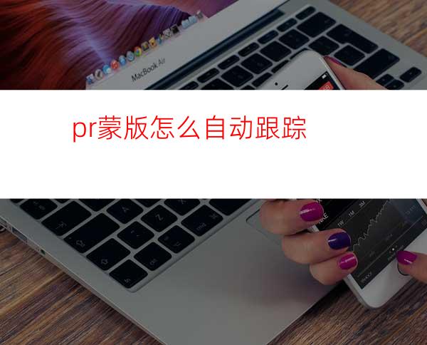 pr蒙版怎么自动跟踪