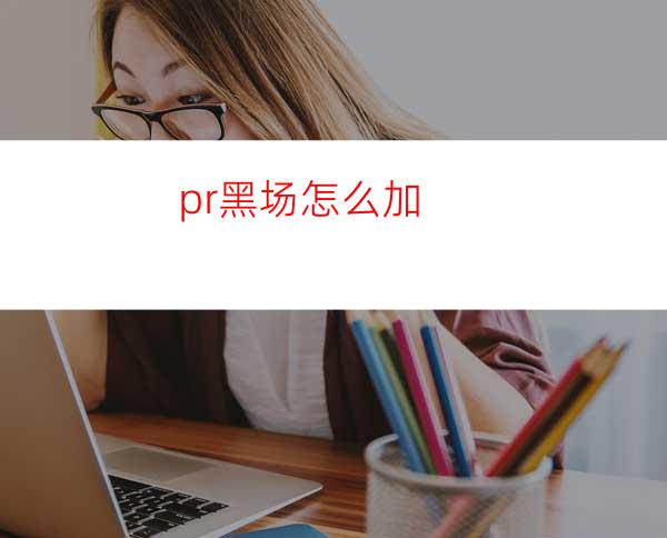 pr黑场怎么加