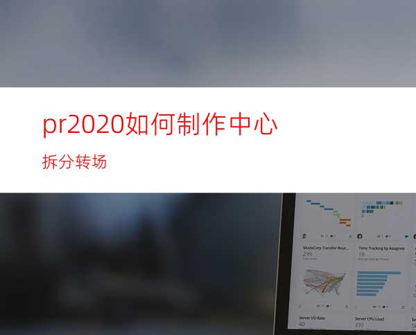 pr2020如何制作中心拆分转场