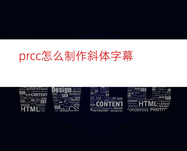 prcc怎么制作斜体字幕