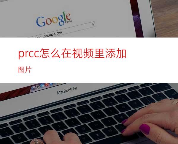 prcc怎么在视频里添加图片
