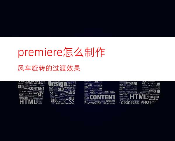 premiere怎么制作风车旋转的过渡效果