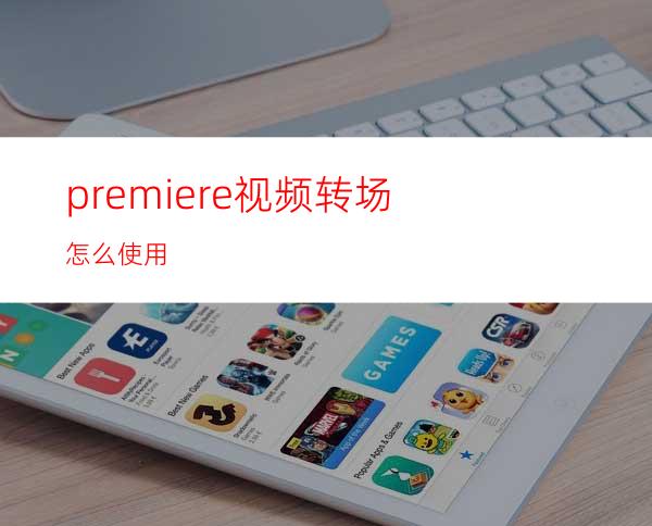 premiere视频转场怎么使用
