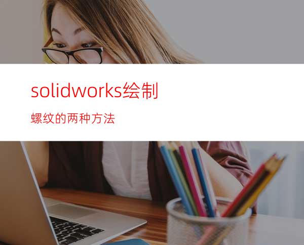 solidworks绘制螺纹的两种方法