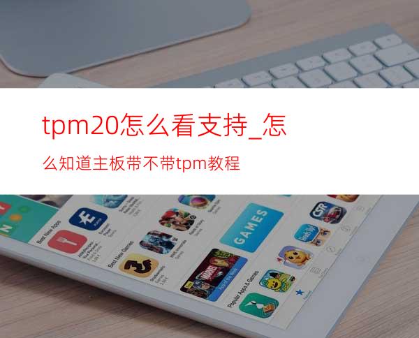 tpm2.0怎么看支持_怎么知道主板带不带tpm教程