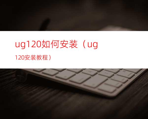ug12.0如何安装（ug12.0安装教程）
