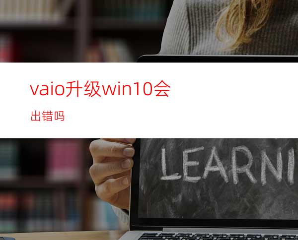 vaio升级win10会出错吗