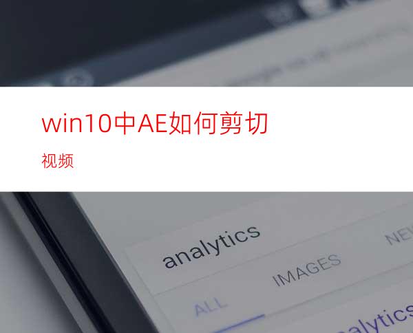 win10中AE如何剪切视频