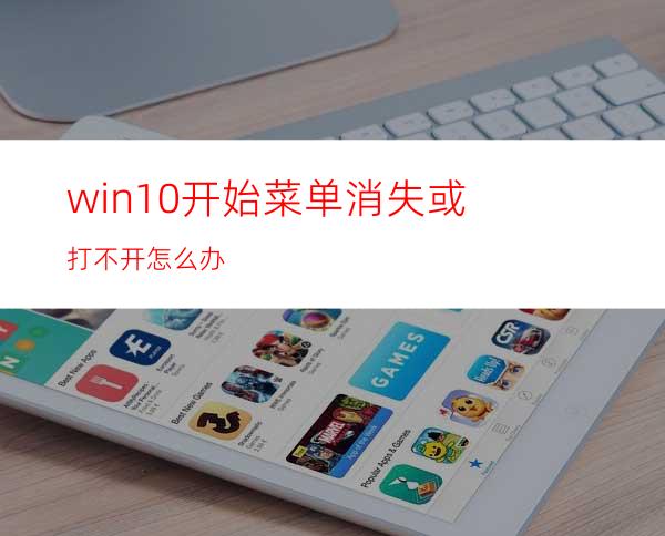 win10开始菜单消失或打不开怎么办