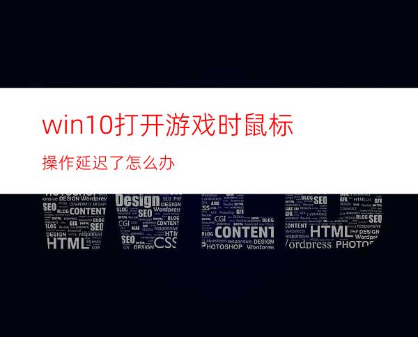win10打开游戏时鼠标操作延迟了怎么办?