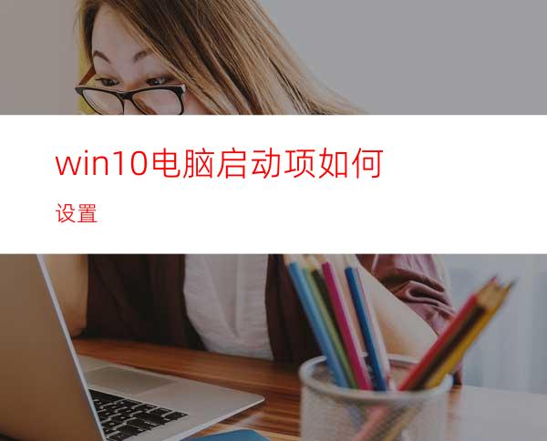 win10电脑启动项如何设置