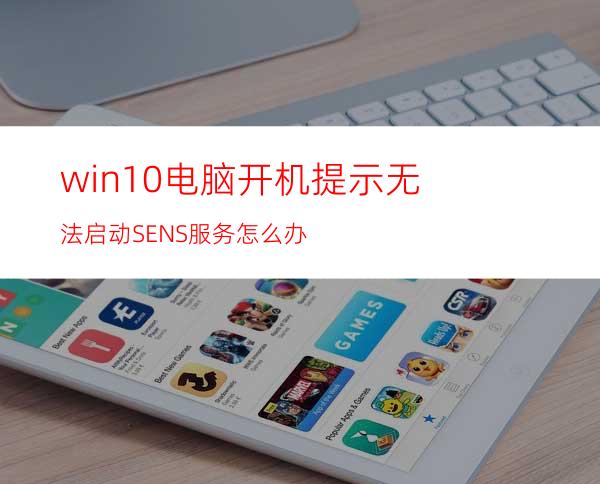 win10电脑开机提示无法启动SENS服务怎么办