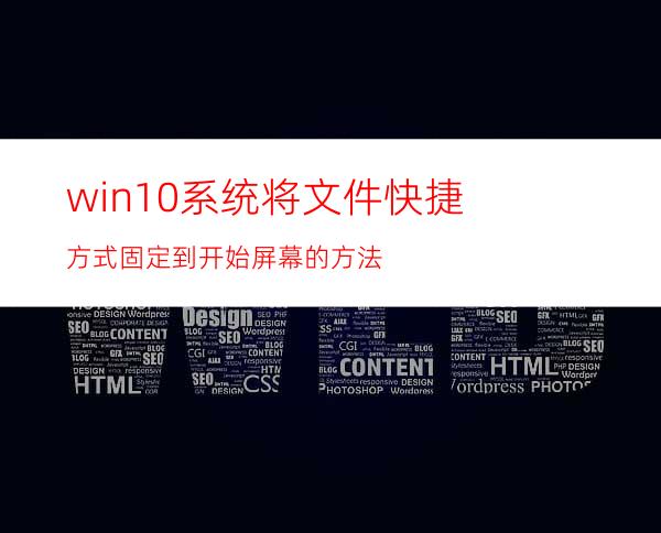 win10系统将文件快捷方式固定到开始屏幕的方法