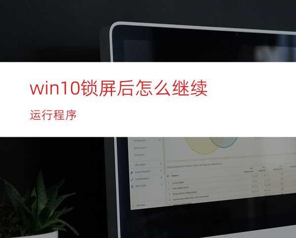 win10锁屏后怎么继续运行程序