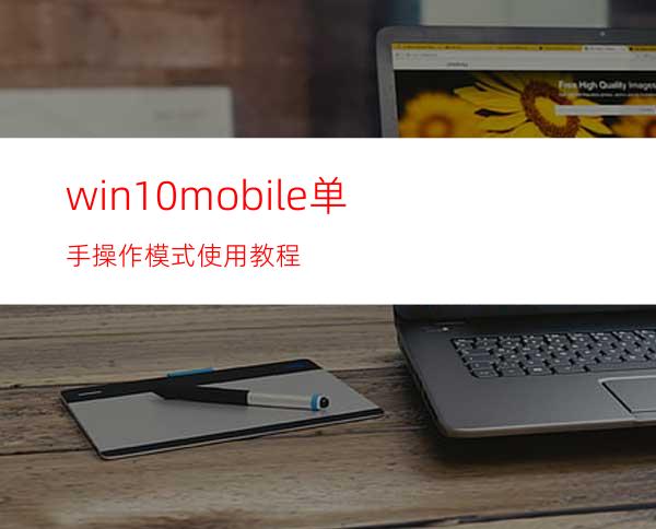 win10mobile单手操作模式使用教程