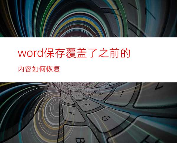 word保存覆盖了之前的内容如何恢复