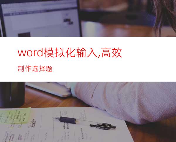 word模拟化输入,高效制作选择题