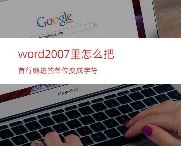 word2007里怎么把首行缩进的单位变成字符