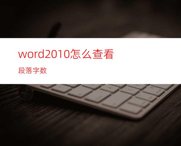 word2010怎么查看段落字数