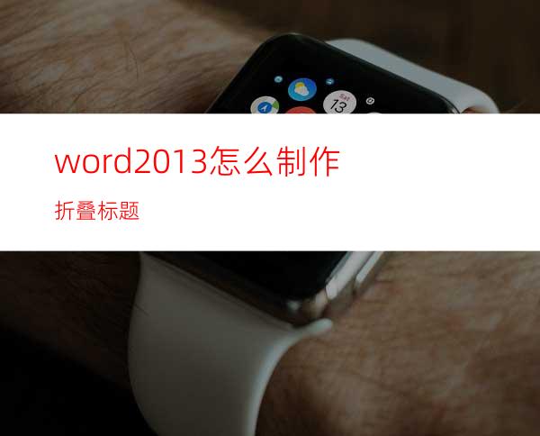 word2013怎么制作折叠标题