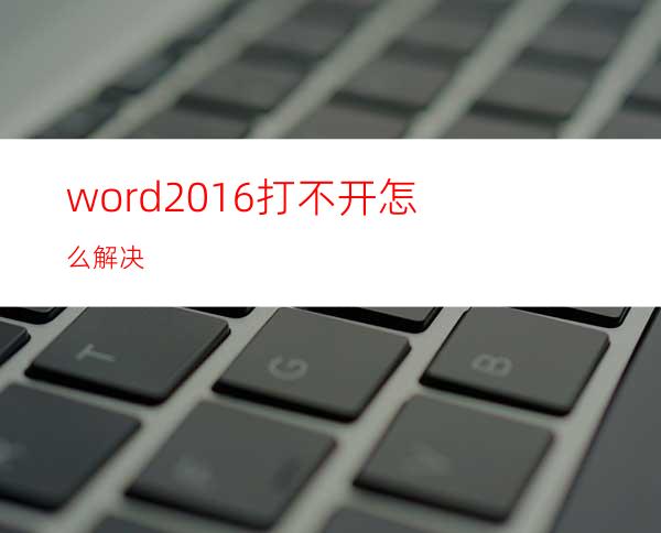 word2016打不开怎么解决